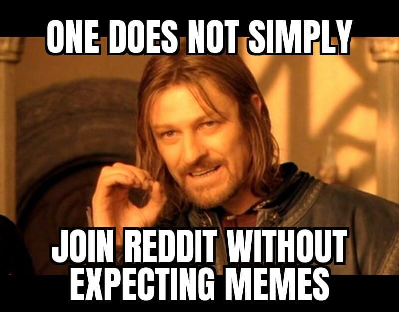 One does not simply join Reddit without expecting memes One does not simply join Reddit without expecting memes