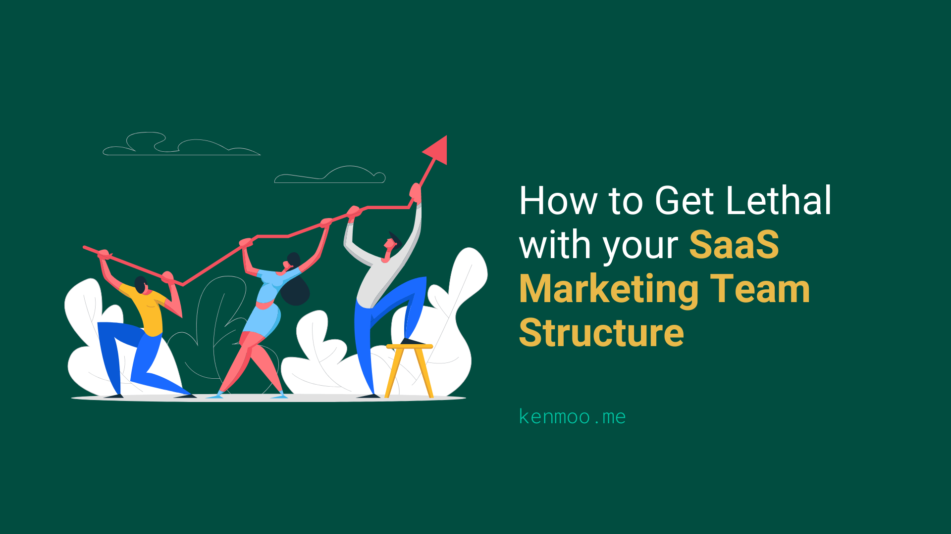 How To Get Lethal with Your SaaS Marketing Team Structure