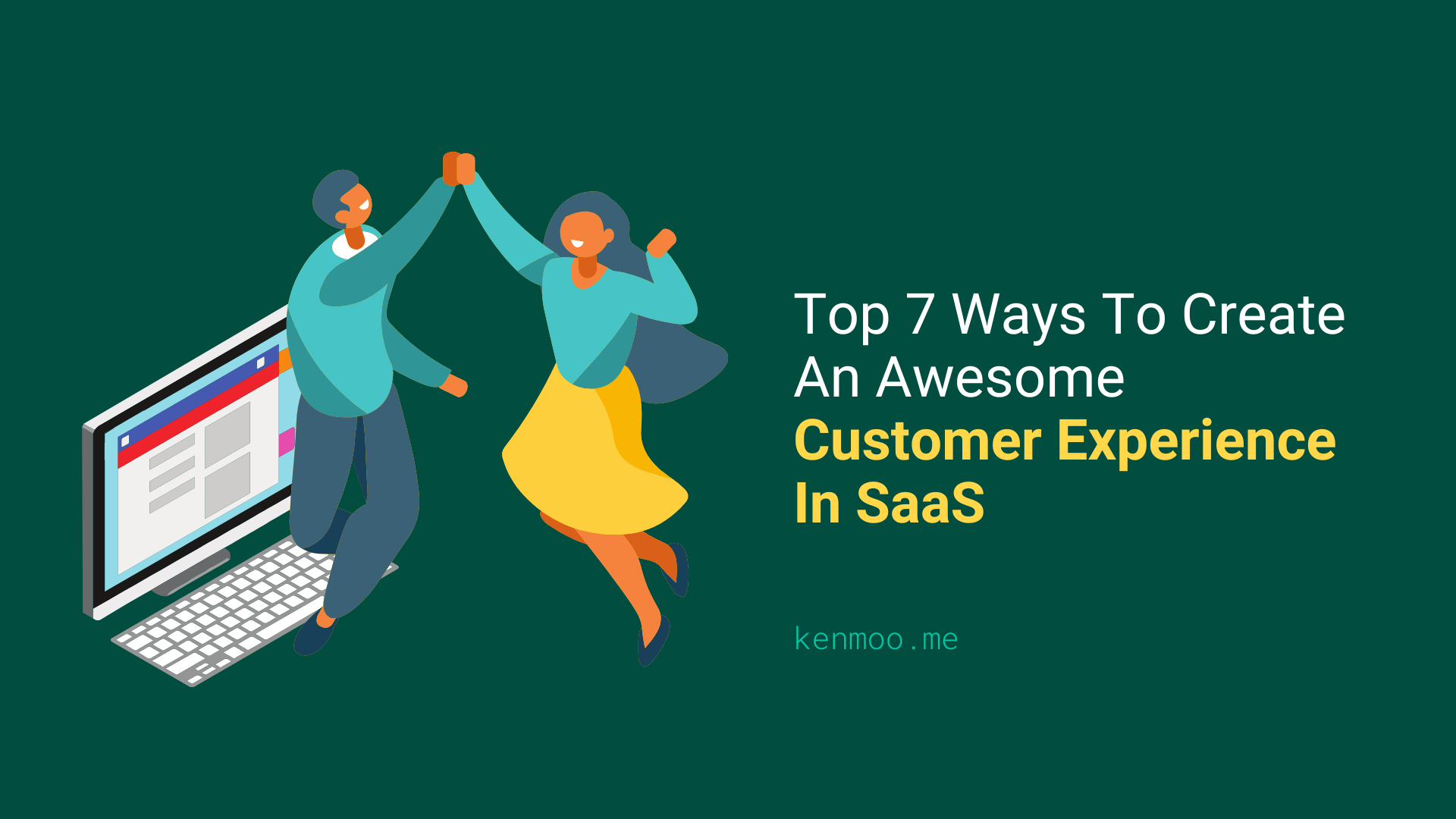 Top 7 Ways To Create An Awesome Customer Experience In SaaS