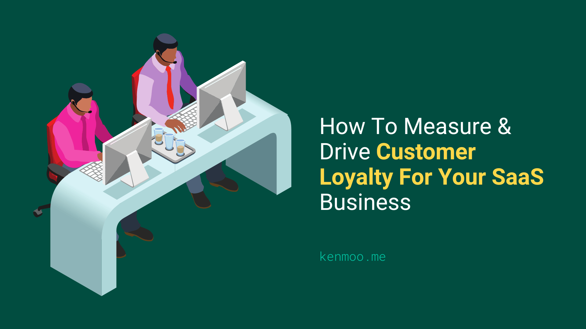 How To Measure & Drive Customer Loyalty For Your SaaS Business | kenmoo.me